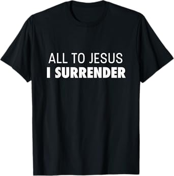 All To Jesus I Surrender Deluxe Encouraging Faith T-Shirt