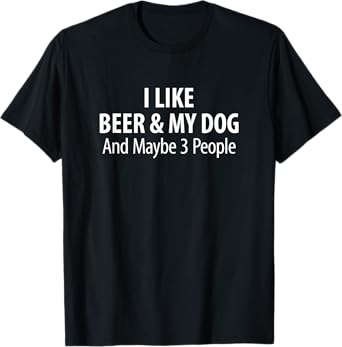 I Like Beer & My Dog And Maybe 3 People - T-Shirt for Men Women