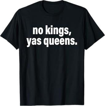 No Kings, Yas Queens T-Shirt