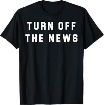 Turn Off The News T-Shirt
