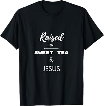 Raised On Sweet Tea & Jesus Funny Southern Christian Humor T-Shirt