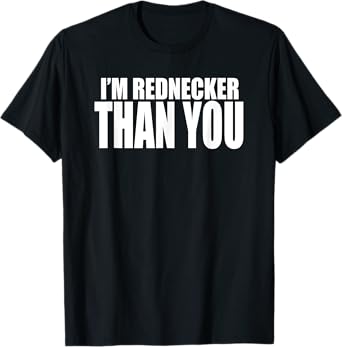 I'M REDNECKER THAN YOU Funny South or Southern Redneck T-Shirt