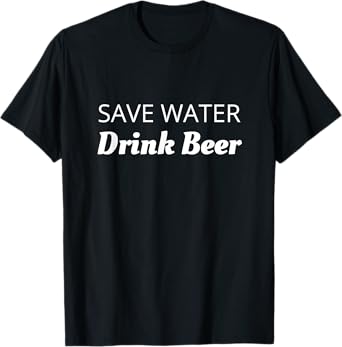 Save Water Drink Beer Eco Conscious Beer Lover T-Shirt