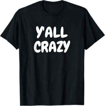 Y'all Crazy fun t-shirt happy T-Shirt