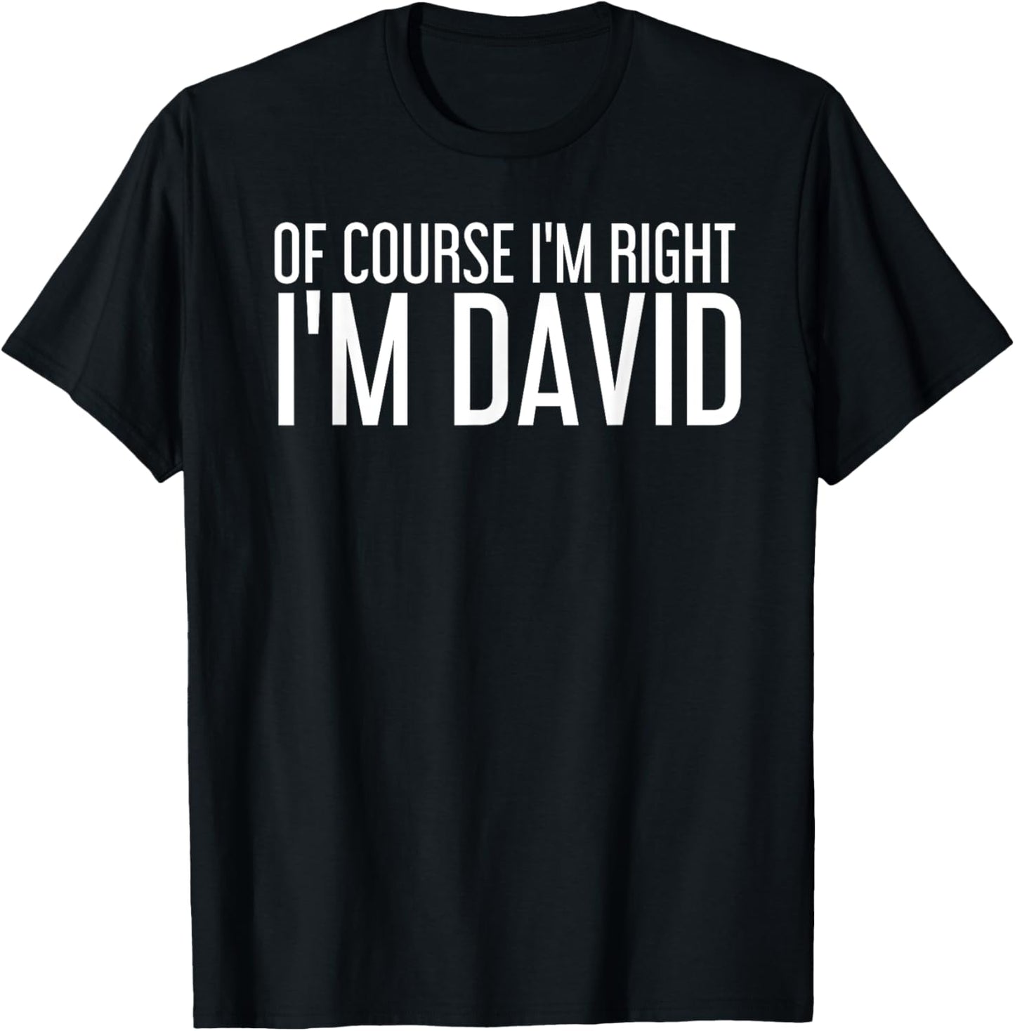 OF COURSE I'M RIGHT I'M DAVID Funny Gift Idea T-Shirt