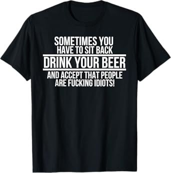 Sometimes you have to sit back Drink Your Beer and accept T-Shirt