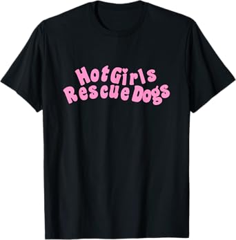 Hot, Girls Rescue Dogs Funny love pets Gift Tee T-Shirt