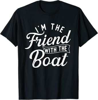I'm The Friend With The Boat - Boating Boat Captain T-Shirt
