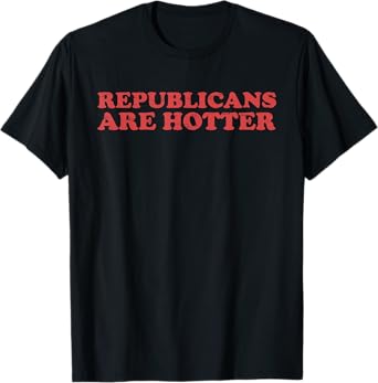Retro Funny Conservative Political Republicans Are Hotter T-Shirt