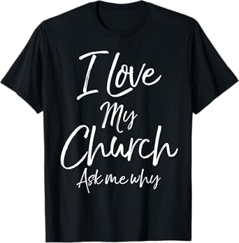 Matching Church Evangelism Quote I Love My Church Ask Me Why T-Shirt