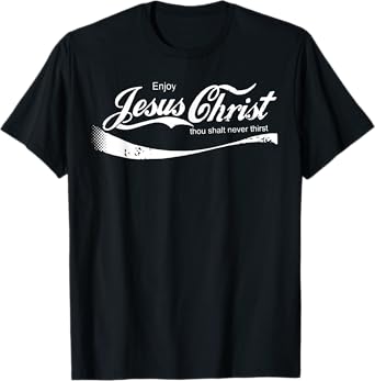 Enjoy Jesus Christ Thou Shalt Never Thirst T-Shirt