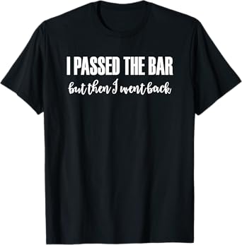 I Passed The Bar... But Then I Went Back T-Shirt