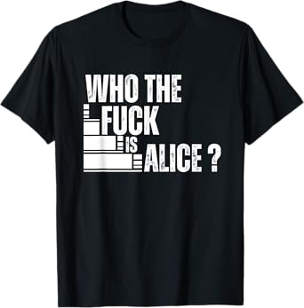 Who The Fuck Is Alice Funny T-Shirt