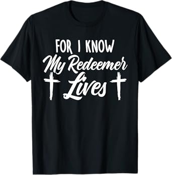 For I Know My Redeemer Lives Easter Sunday Jesus Christ T-Shirt