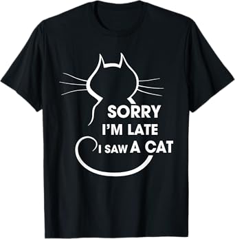 Cat Lover Sorry Iโm Late I Saw A Cat Men Women Girls Kids T-Shirt