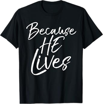 Because He Lives Shirt Vintage Christian Resurrection Tee T-Shirt