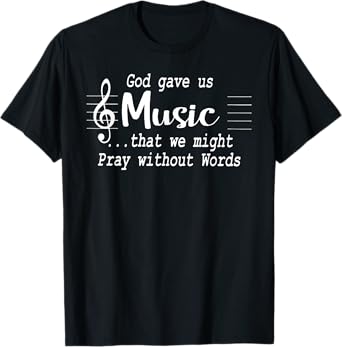 God Gave Us Music That We Might Pray Without Words T-Shirt