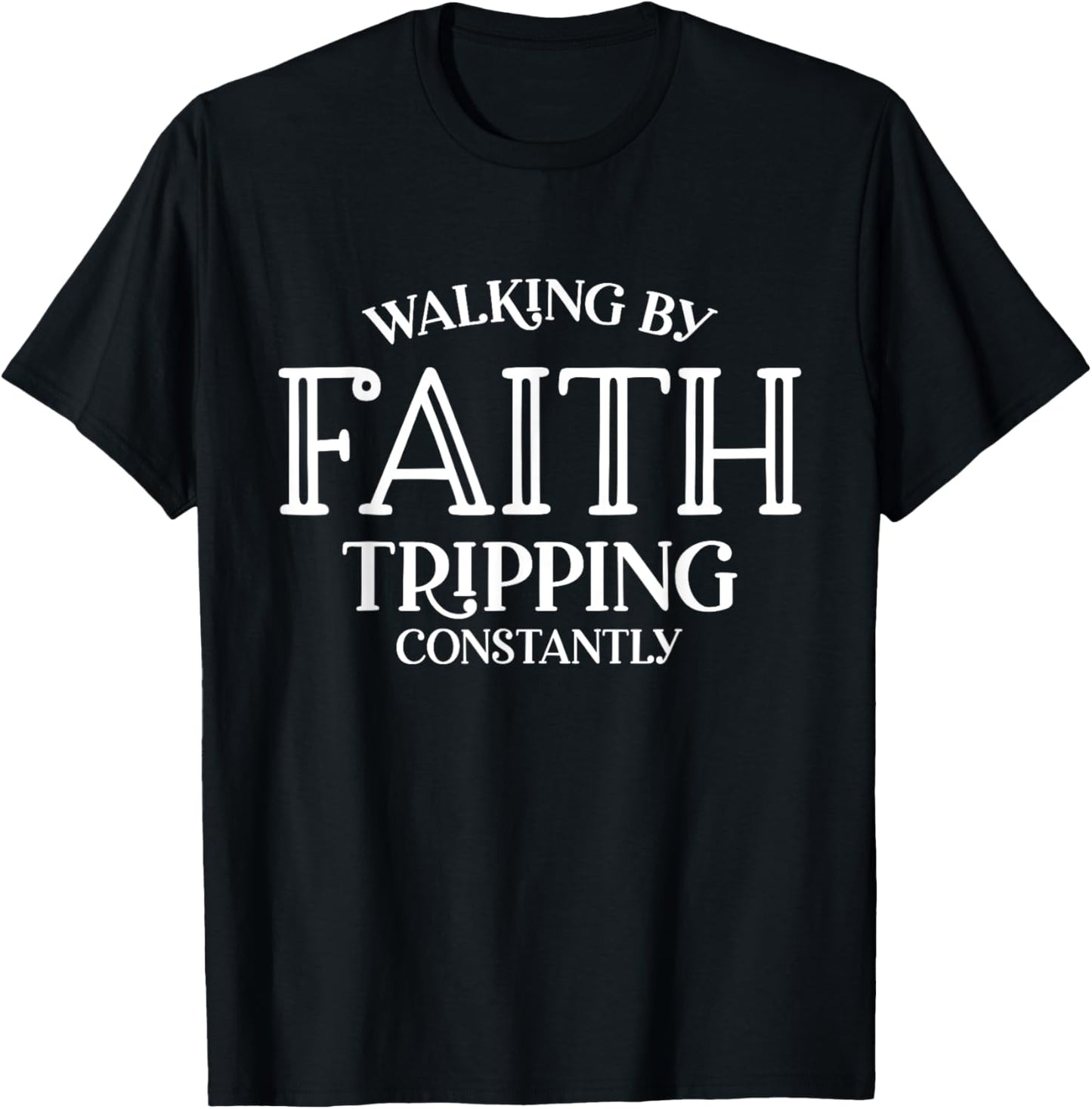 Walking By Faith Tripping Constantly Men Women T-Shirt