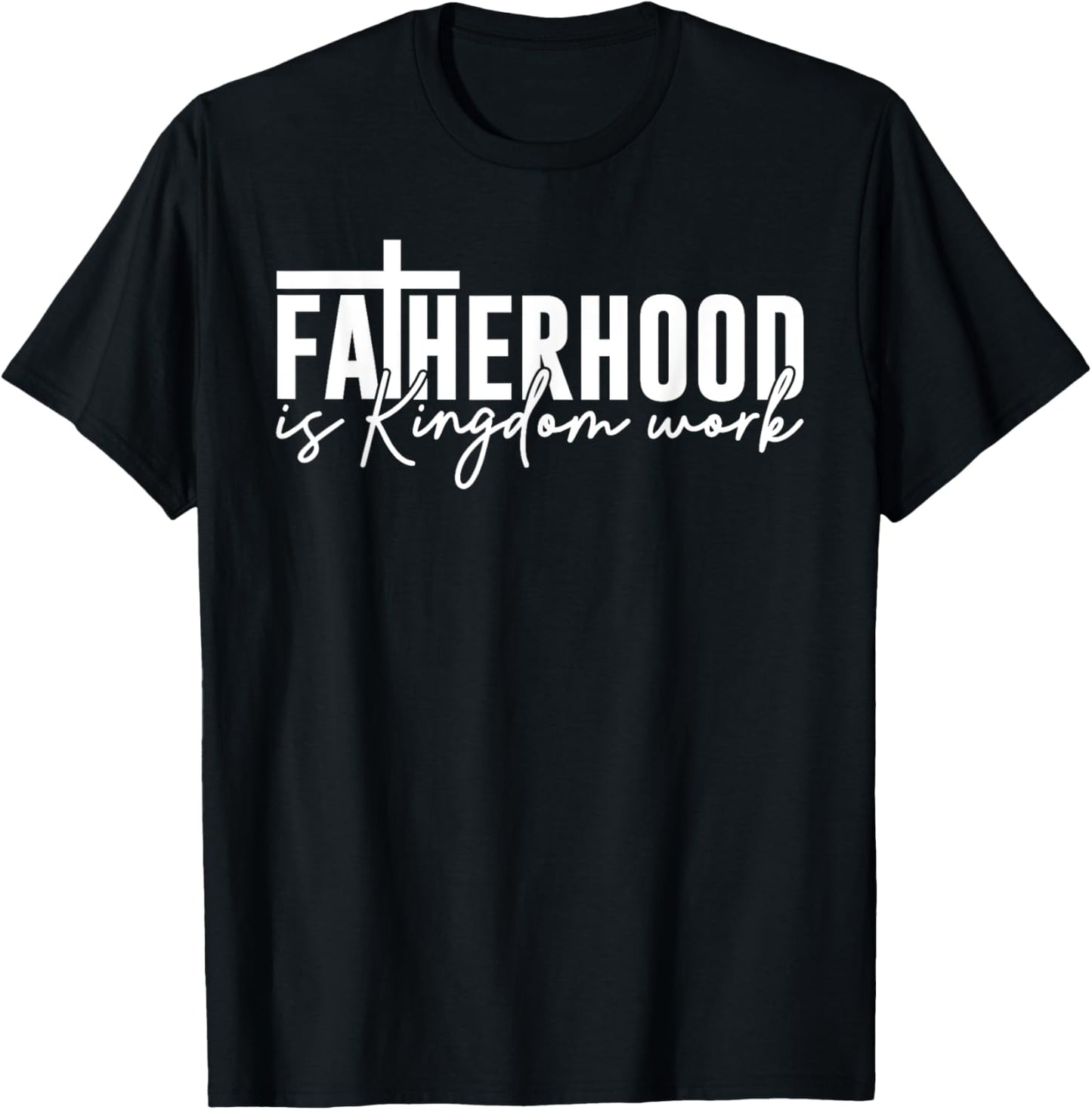 Fatherhood Is Kingdom Work Christian Dad Father's Day Faith T-Shirt