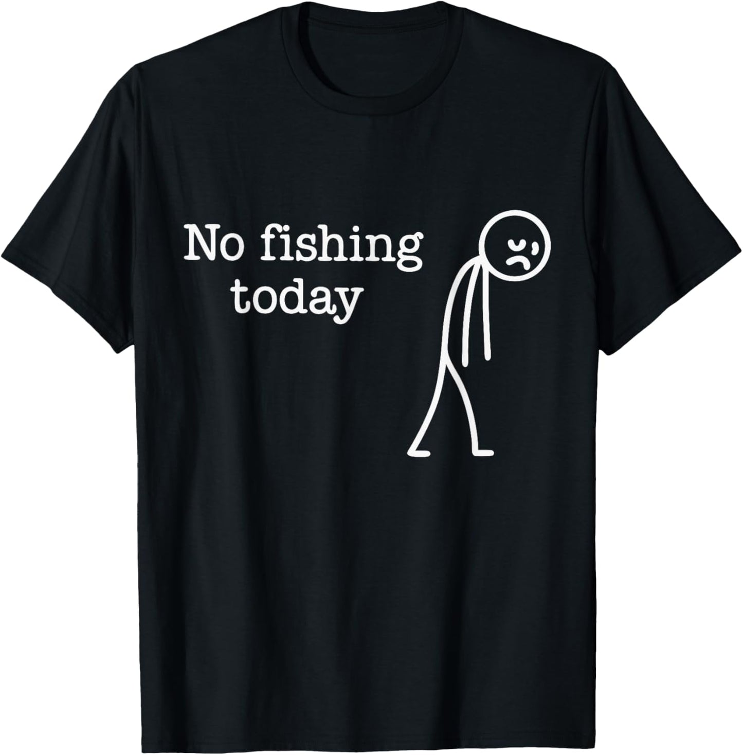 No Fishing Today Funny Sad Stick Man Fishing Lover T-Shirt