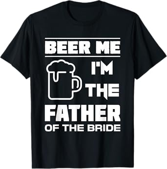 I'm The Father Of The Bride - Funny Bridal Party T Shirt T-Shirt