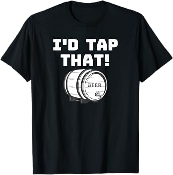 I'D Tap That Beer Keg Novelty Fun Tee Home Brewer T-Shirt