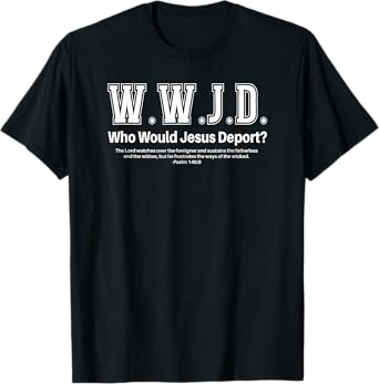 WWJD Who Would Jesus Deport? T-Shirt