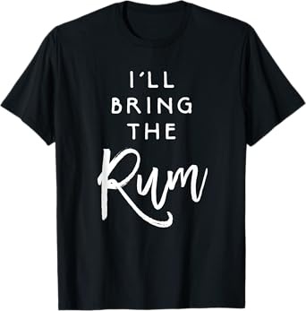 I'll Bring The Rum Shirt Funny Drinking Party Group T-Shirt T-Shirt