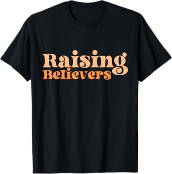 Raising Believers Christian Mom Faith Mama Jesus Worship God T-Shirt