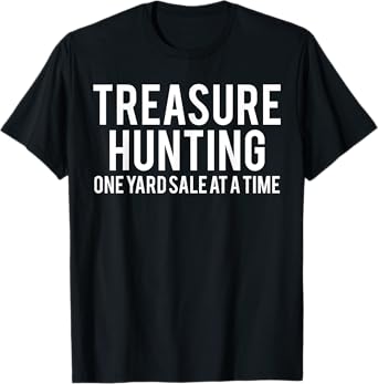 Treasure Hunting Funny Garage Sales Yard Property Thrifter T-Shirt