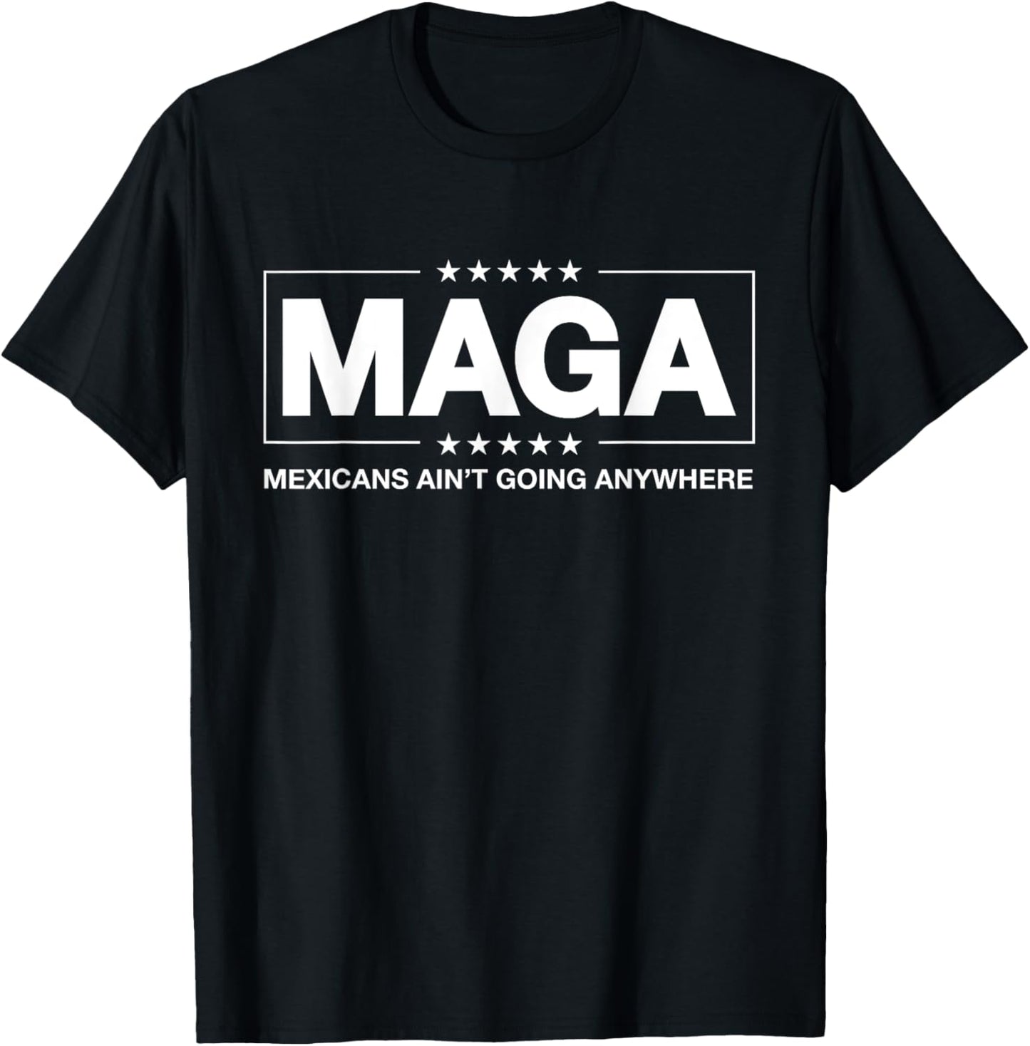 MAGA - Mexicans Ain't Going Anywhere T-Shirt