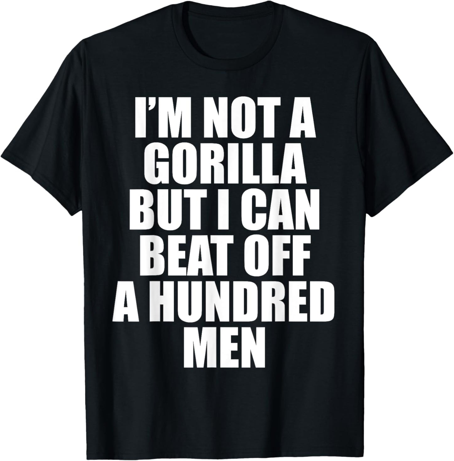 I'm Not A Gorilla But I Can Beat Off A Hundred Men Funny T-shirt by TeeBrew