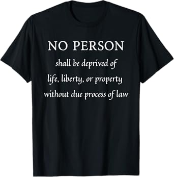 No Person Shall Be Deprived Of Life Liberty Due Process T-Shirt