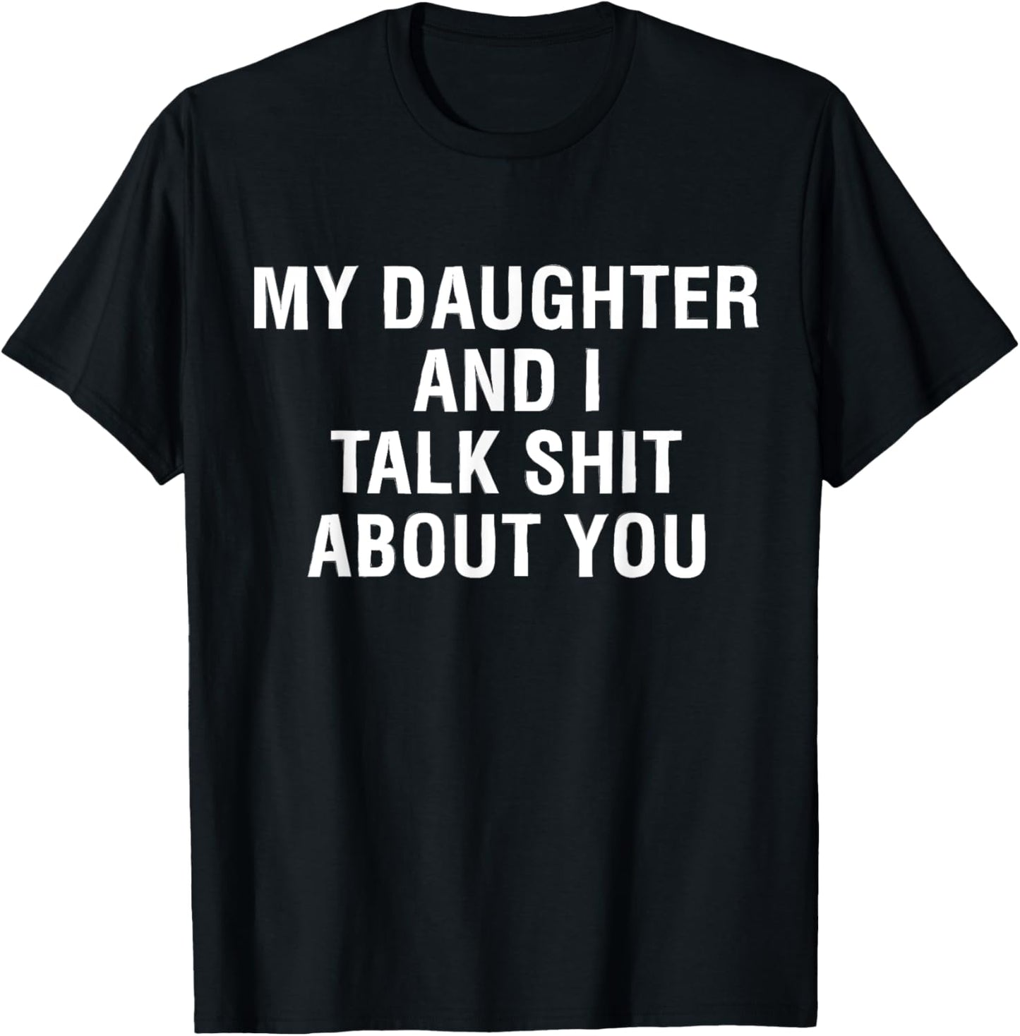My Daughter AndI Talk Sh t About You Funny Matching T-Shirt