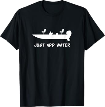 Just Add Water Bass Boat Fishing Fisherman T-Shirt