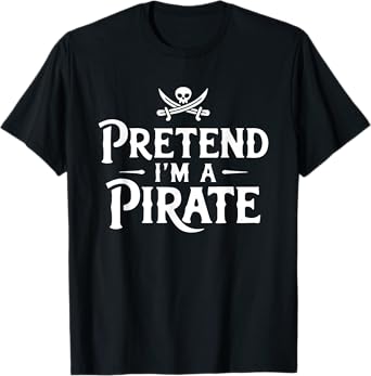 Funny Pretend I'm A Pirate Costume Halloween Buccaneers Easy T-Shirt