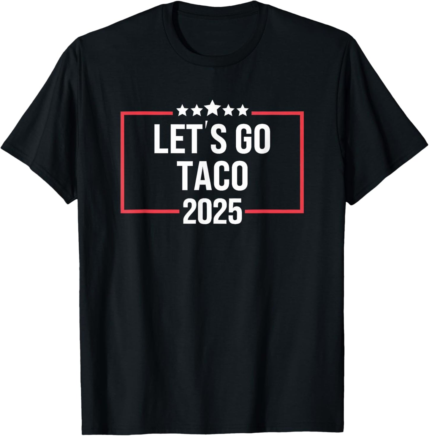 Let's Go Taco Funny Trade Tariff Political Shirt Mens Womens T-Shirt