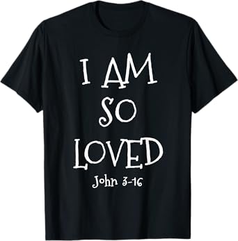 I Am So Loved John 3:16 Bible Scripture Christian faith T-Shirt