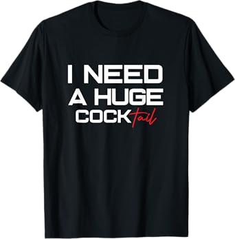 I Need a Huge COCKtail | Humor Drinking Design Funny Adult T-Shirt
