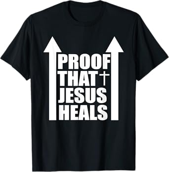 Proof That Jesus Heals - I am Healed - Christian Healing T-Shirt