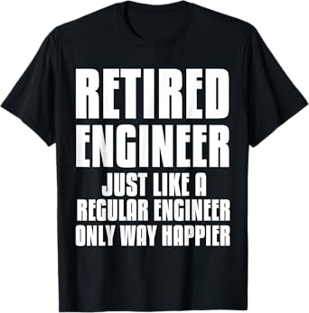 Retired Engineer Regular Engineer Only Happier T-Shirt