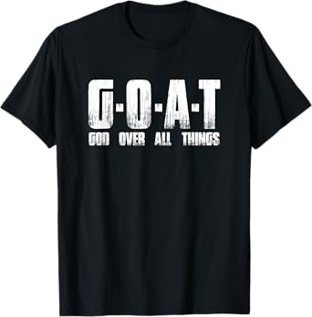 G O A T God Over All Thing Man Of-God Goat Christian Thing T-Shirt