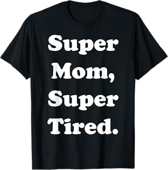 Super Mom Super Tired Empowerment Funny Saying T-Shirt