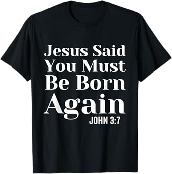 Jesus Said You Must Be Born Again Bible Religious Christian T-Shirt