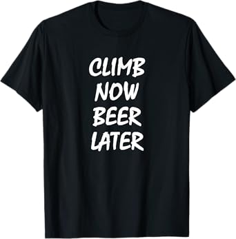 Climb now Beer later Funny rock/stair climbing T-Shirt