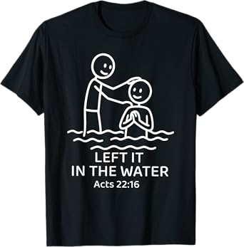 Baptism Left it in the water Jesus Baptized women Men Boy T-Shirt
