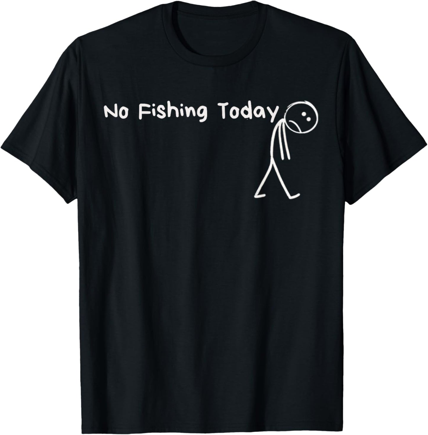 No Fishing Today Funny Sad Stick Man Angling Joke T-Shirt