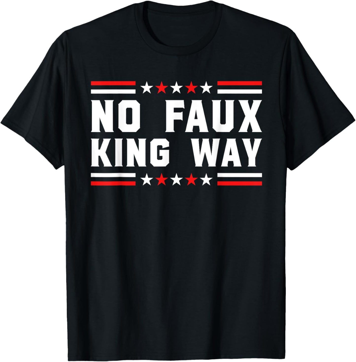 No Faux King Way Patriotic USA Pun Funny Bold Freedom Vibe T-Shirt