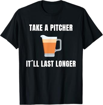 Take a pitcher it´ll last longer T-Shirt