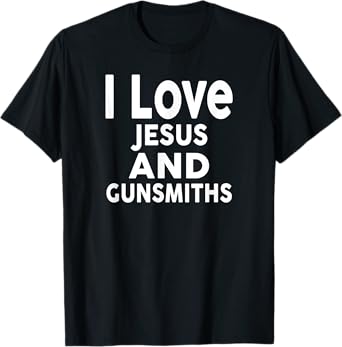 I Love Jesus and GUNSMITHS T-Shirt for GUNSMITH T-Shirt